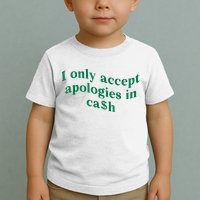 I Only Accept Apologies In Cash Toddler T-Shirt