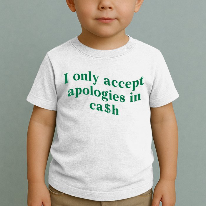I Only Accept Apologies In Cash Toddler T-Shirt