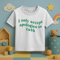 I Only Accept Apologies In Cash Toddler T-Shirt