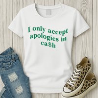 I Only Accept Apologies In Cash Womens T-Shirt