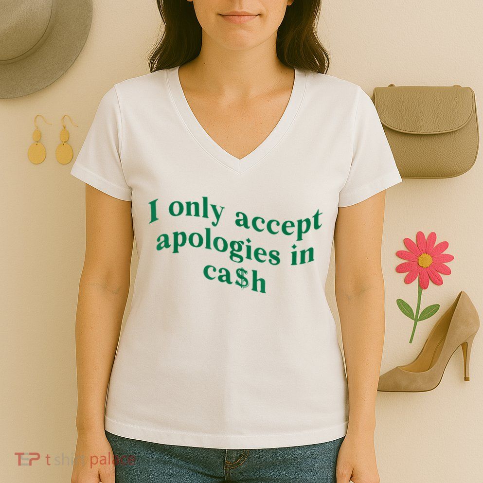 I Only Accept Apologies In Cash Women's V-Neck T-Shirt