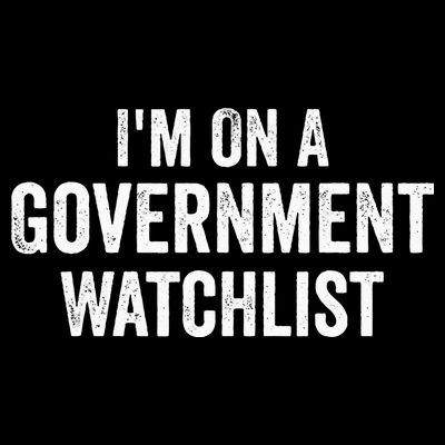 I'm On A Government Watchlist T-Shirt