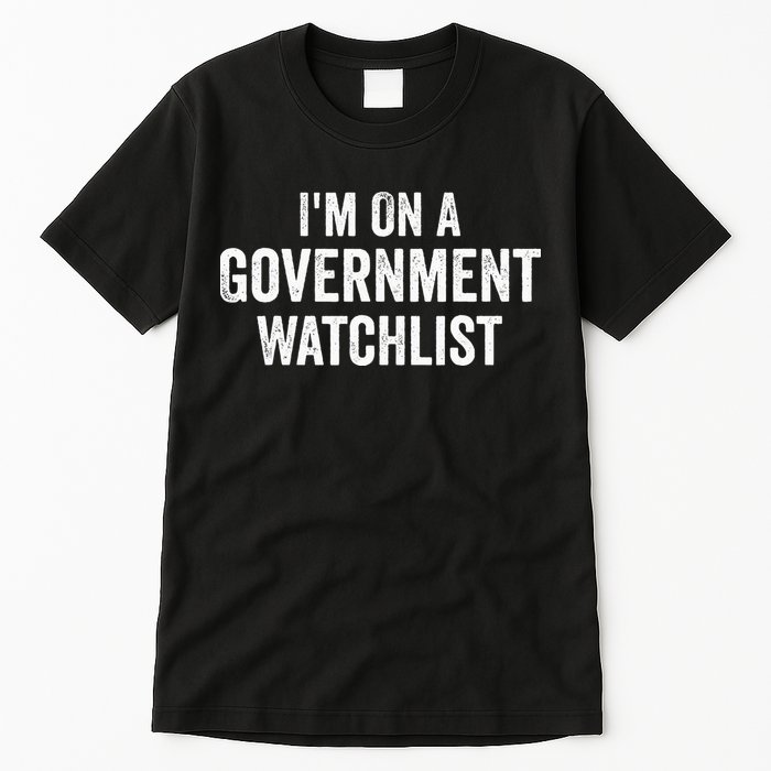 I'm On A Government Watchlist Tall T-Shirt