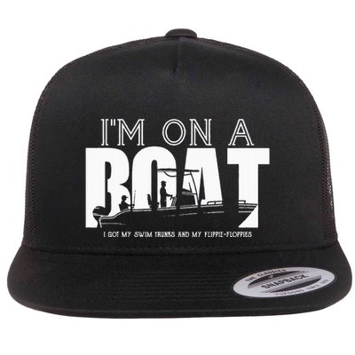 Im On A Boat I Got My Swim Trunks And My FlipieFlopies Flatbill Hat