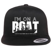 Im On A Boat I Got My Swim Trunks And My FlipieFlopies Flatbill Hat