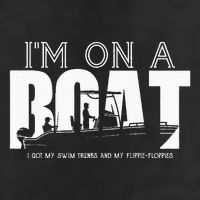 Im On A Boat I Got My Swim Trunks And My FlipieFlopies Trucker Hat