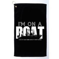 Im On A Boat I Got My Swim Trunks And My FlipieFlopies Golf Towel
