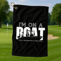 Im On A Boat I Got My Swim Trunks And My FlipieFlopies Golf Towel