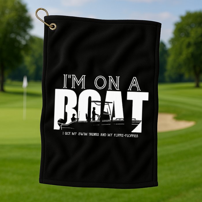 Im On A Boat I Got My Swim Trunks And My FlipieFlopies Golf Towel