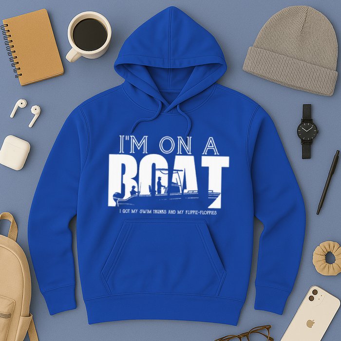 Im On A Boat I Got My Swim Trunks And My FlipieFlopies Hoodie