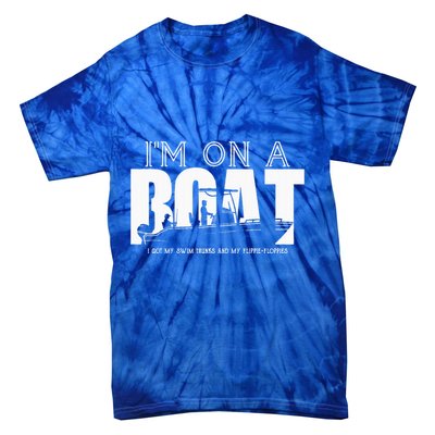 Im On A Boat I Got My Swim Trunks And My FlipieFlopies Tie-Dye T-Shirt