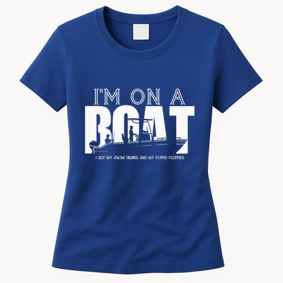 Im On A Boat I Got My Swim Trunks And My FlipieFlopies Womens T-Shirt