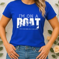 Im On A Boat I Got My Swim Trunks And My FlipieFlopies Womens T-Shirt
