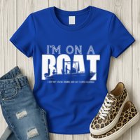 Im On A Boat I Got My Swim Trunks And My FlipieFlopies Womens T-Shirt