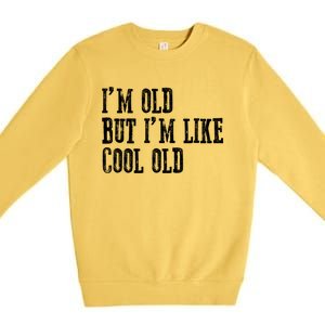 IM Old But IM Like Cool Old Funny Saying Premium Crewneck Sweatshirt