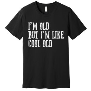 IM Old But IM Like Cool Old Funny Saying Premium T-Shirt