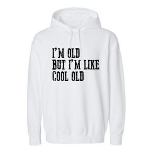 IM Old But IM Like Cool Old Funny Saying Garment-Dyed Fleece Hoodie