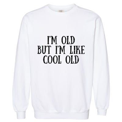 IM Old But IM Like Cool Old Funny Saying Garment-Dyed Sweatshirt