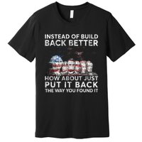 Instead Of Build Back Better How About Just Put It Back Premium T-Shirt