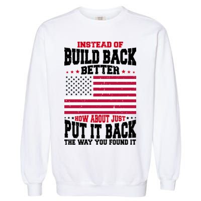 Instead Of Build Back Better How About Just Put It Back USA Garment-Dyed Sweatshirt