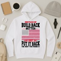 Instead Of Build Back Better How About Just Put It Back USA Hoodie