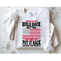Instead Of Build Back Better How About Just Put It Back USA Sweatshirt