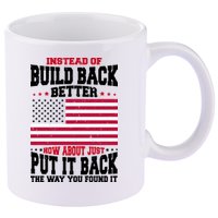 Instead Of Build Back Better How About Just Put It Back USA 11oz C Handle Ceramic Mug
