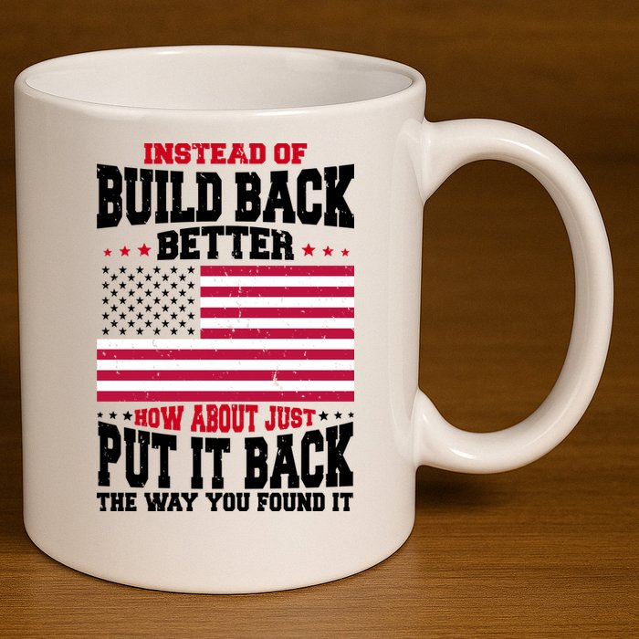 Instead Of Build Back Better How About Just Put It Back USA 11oz C Handle Ceramic Mug