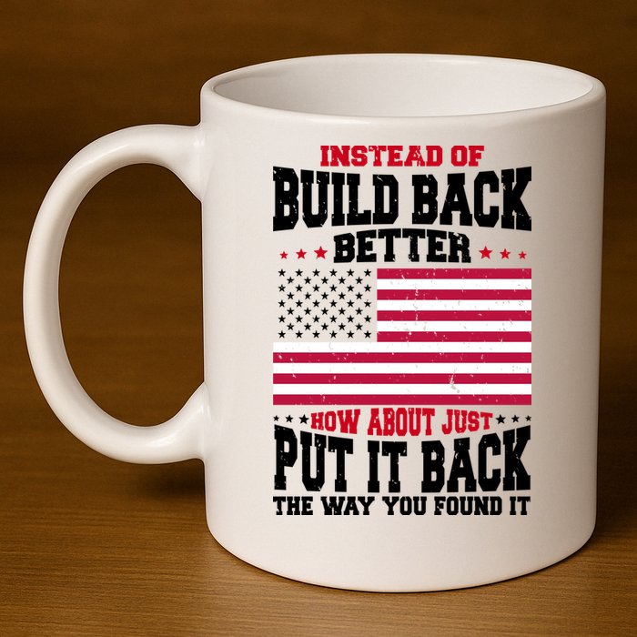 Instead Of Build Back Better How About Just Put It Back USA 11oz C Handle Ceramic Mug