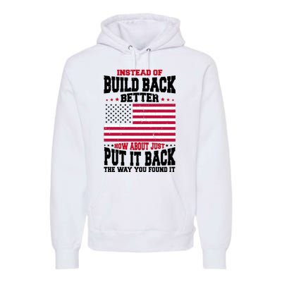 Instead Of Build Back Better How About Just Put It Back USA Premium Hoodie