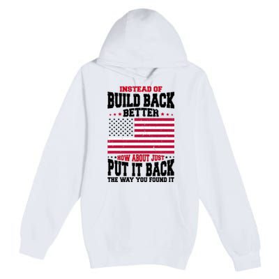 Instead Of Build Back Better How About Just Put It Back USA Premium Pullover Hoodie