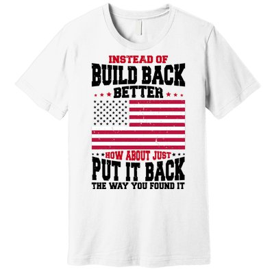 Instead Of Build Back Better How About Just Put It Back USA Premium T-Shirt