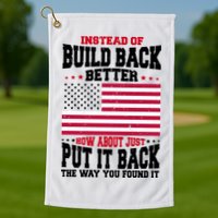 Instead Of Build Back Better How About Just Put It Back USA Golf Towel