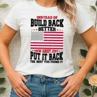 Instead Of Build Back Better How About Just Put It Back USA Womens T-Shirt