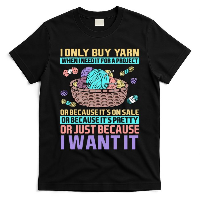 I Only Buy Yarn When I Need It For A Project T-Shirt