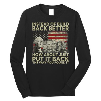 Instead Of Build Back Better How About Just Put It Back Long Sleeve Shirt