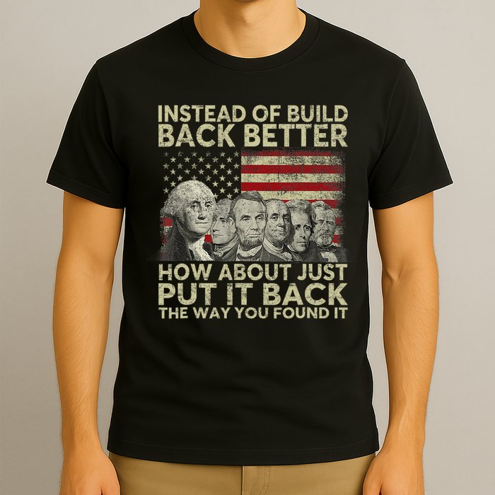 Instead Of Build Back Better How About Just Put It Back T-Shirt