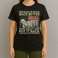 Instead Of Build Back Better How About Just Put It Back T-Shirt