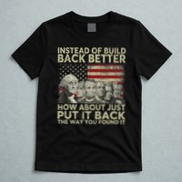 Instead Of Build Back Better How About Just Put It Back T-Shirt
