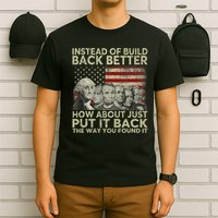 Instead Of Build Back Better How About Just Put It Back T-Shirt