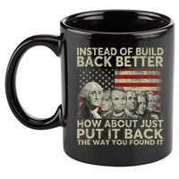 Instead Of Build Back Better How About Just Put It Back 11oz C Handle Ceramic Mug
