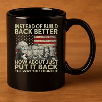 Instead Of Build Back Better How About Just Put It Back 11oz C Handle Ceramic Mug