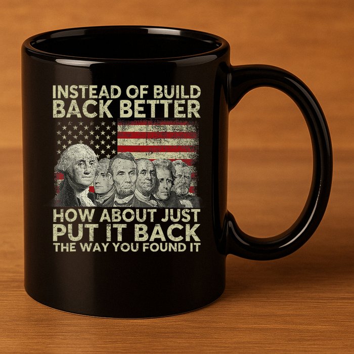 Instead Of Build Back Better How About Just Put It Back 11oz C Handle Ceramic Mug
