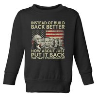 Instead Of Build Back Better How About Just Put It Back Toddler Sweatshirt