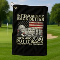 Instead Of Build Back Better How About Just Put It Back Golf Towel