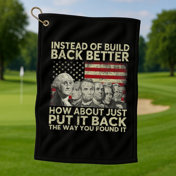 Instead Of Build Back Better How About Just Put It Back Golf Towel