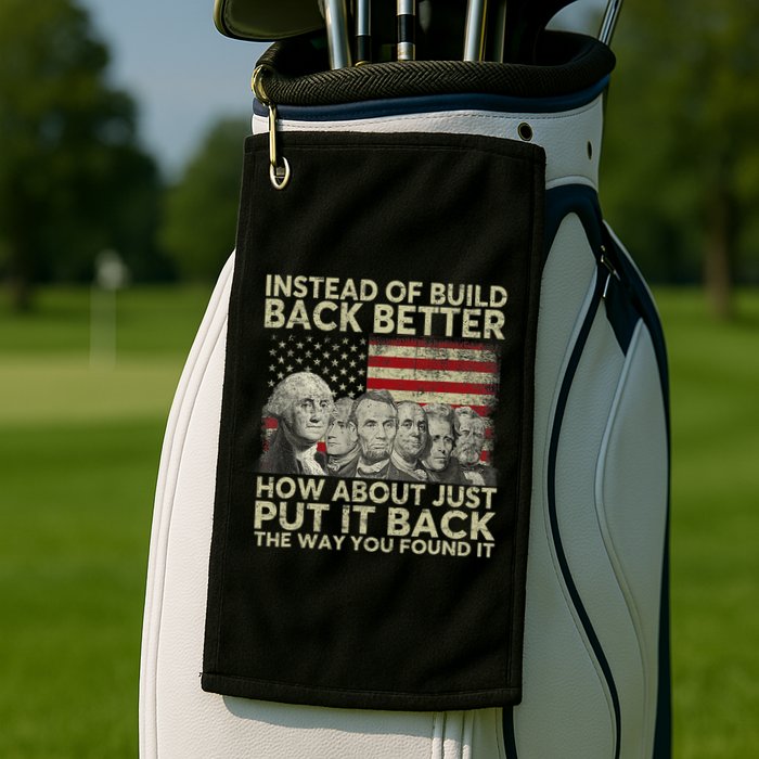 Instead Of Build Back Better How About Just Put It Back Golf Towel