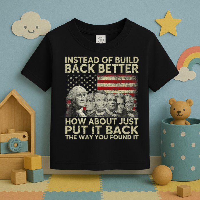 Instead Of Build Back Better How About Just Put It Back Toddler T-Shirt