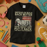 Instead Of Build Back Better How About Just Put It Back Kids T-Shirt
