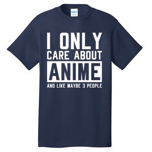 I Only Care About Anime And Like Maybe 3 People Anime Lover Tall T-Shirt